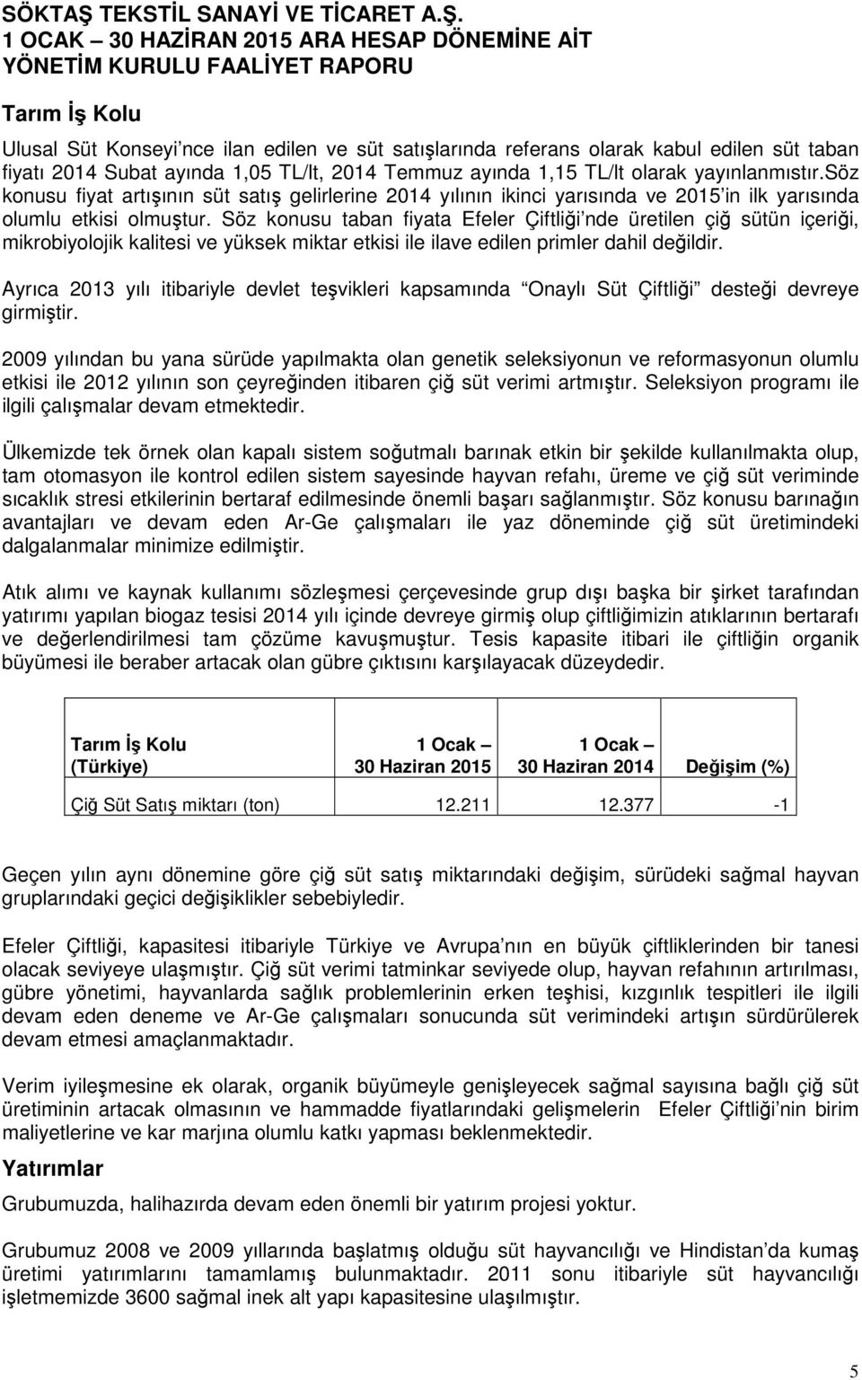 Söz konusu taban fiyata Efeler Çiftliği nde üretilen çiğ sütün içeriği, mikrobiyolojik kalitesi ve yüksek miktar etkisi ile ilave edilen primler dahil değildir.