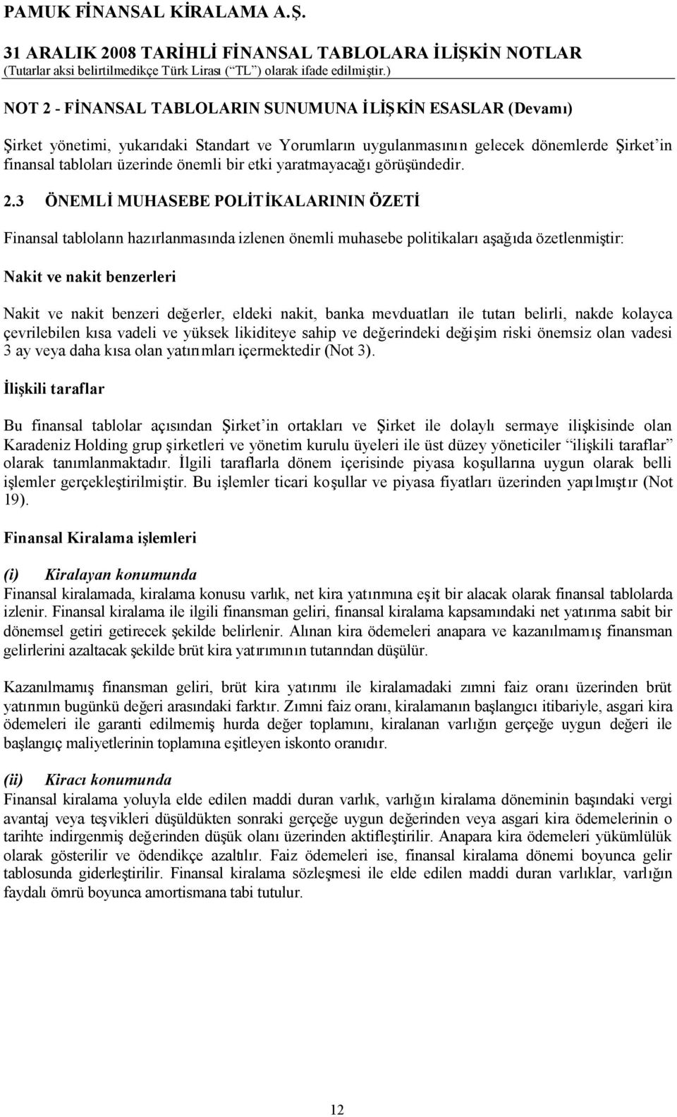 3 ÖNEMLİMUHASEBE POLİTİKALARININ ÖZETİ Finansal tabloların hazırlanmasında izlenen önemli muhasebe politikalarıaşağıda özetlenmiştir: Nakit ve nakit benzerleri Nakit ve nakit benzeri değerler, eldeki