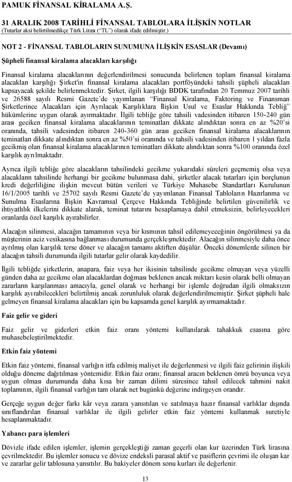 Şirket, ilgili karşılığıbddk tarafından 20 Temmuz 2007 tarihli ve 26588 sayılıresmi Gazete de yayımlanan Finansal Kiralama, Faktoring ve Finansman Şirketlerince Alacaklarıiçin Ayrılacak Karşılıklara