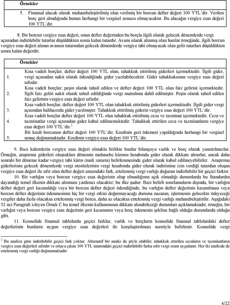 Bir borcun vergiye esas değeri, onun defter değerinden bu borçla ilgili olarak gelecek dönemlerde vergi açısından indirilebilir tutarlar düşüldükten sonra kalan tutardır.