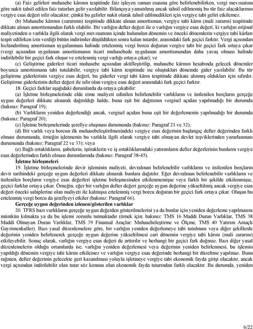 (b) Muhasebe kârının (zararının) tespitinde dikkate alınan amortisman, vergiye tabi kârın (mali zararın) tespitinde dikkate alınan amortismandan farklı olabilir.