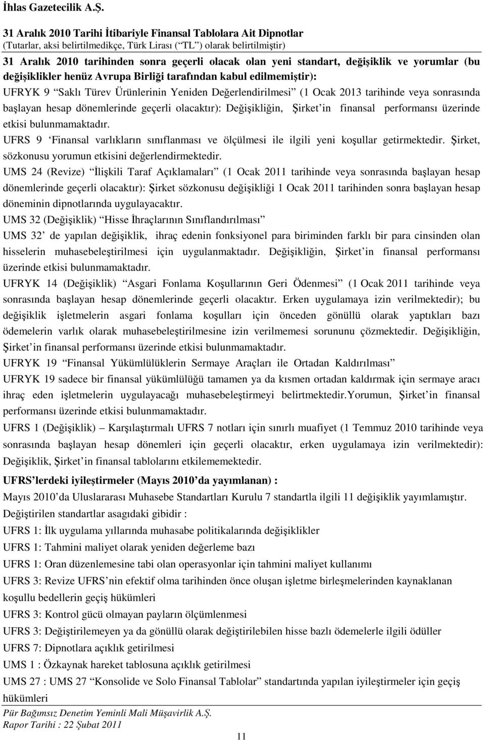 UFRS 9 Finansal varlıkların sınıflanması ve ölçülmesi ile ilgili yeni koşullar getirmektedir. Şirket, sözkonusu yorumun etkisini değerlendirmektedir.