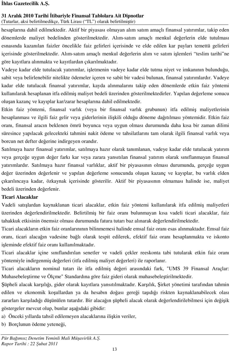 Alım-satım amaçlı menkul değerlerin alım ve satım işlemleri teslim tarihi ne göre kayıtlara alınmakta ve kayıtlardan çıkarılmaktadır.