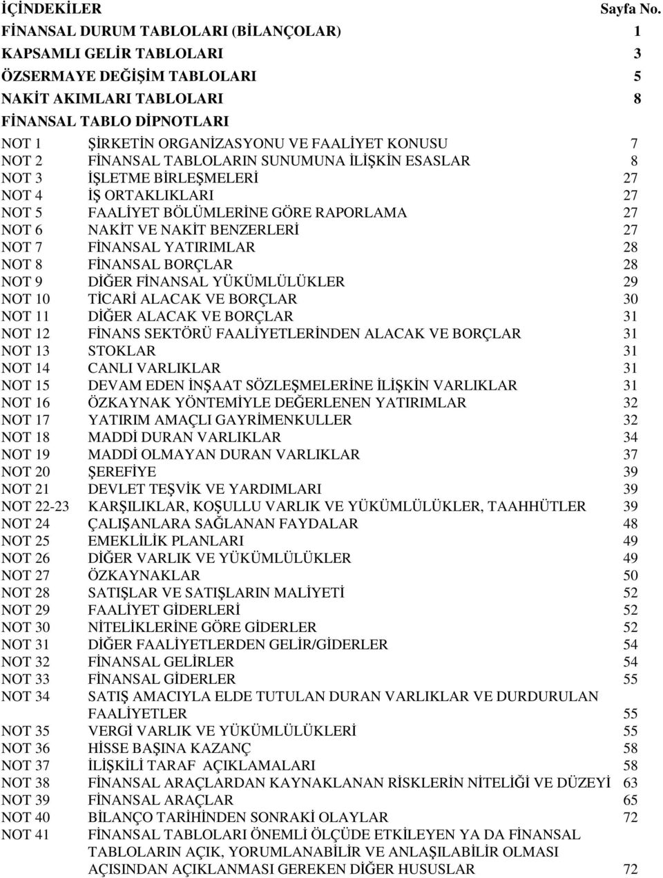 NOT 2 FİNANSAL TABLOLARIN SUNUMUNA İLİŞKİN ESASLAR 8 NOT 3 İŞLETME BİRLEŞMELERİ 27 NOT 4 İŞ ORTAKLIKLARI 27 NOT 5 FAALİYET BÖLÜMLERİNE GÖRE RAPORLAMA 27 NOT 6 NAKİT VE NAKİT BENZERLERİ 27 NOT 7