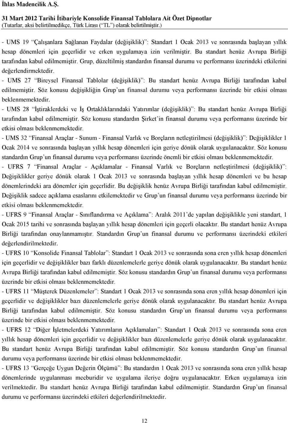 - UMS 27 Bireysel Finansal Tablolar (değişiklik) : Bu standart henüz Avrupa Birliği tarafından kabul edilmemiştir.