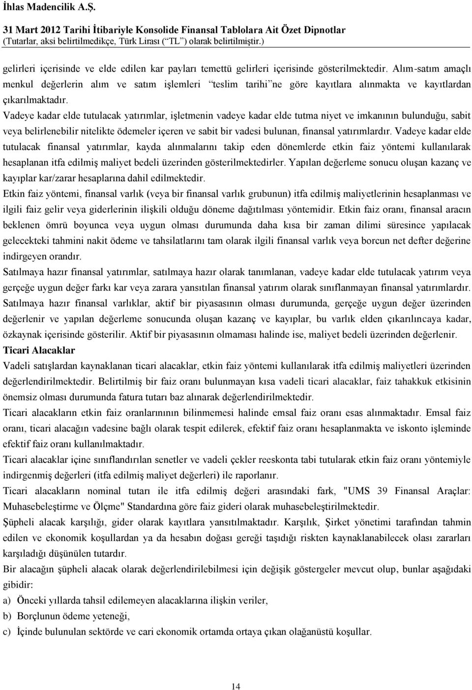 Vadeye kadar elde tutulacak yatırımlar, işletmenin vadeye kadar elde tutma niyet ve imkanının bulunduğu, sabit veya belirlenebilir nitelikte ödemeler içeren ve sabit bir vadesi bulunan, finansal