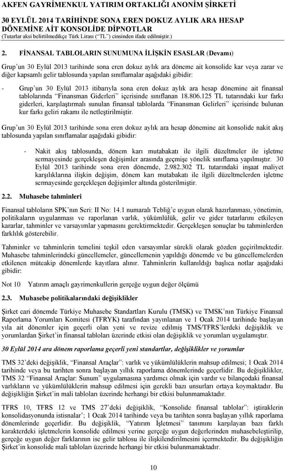 125 TL tutarındaki kur farkı giderleri, karşılaştırmalı sunulan finansal tablolarda Finansman Gelirleri içerisinde bulunan kur farkı geliri rakamı ile netleştirilmiştir.