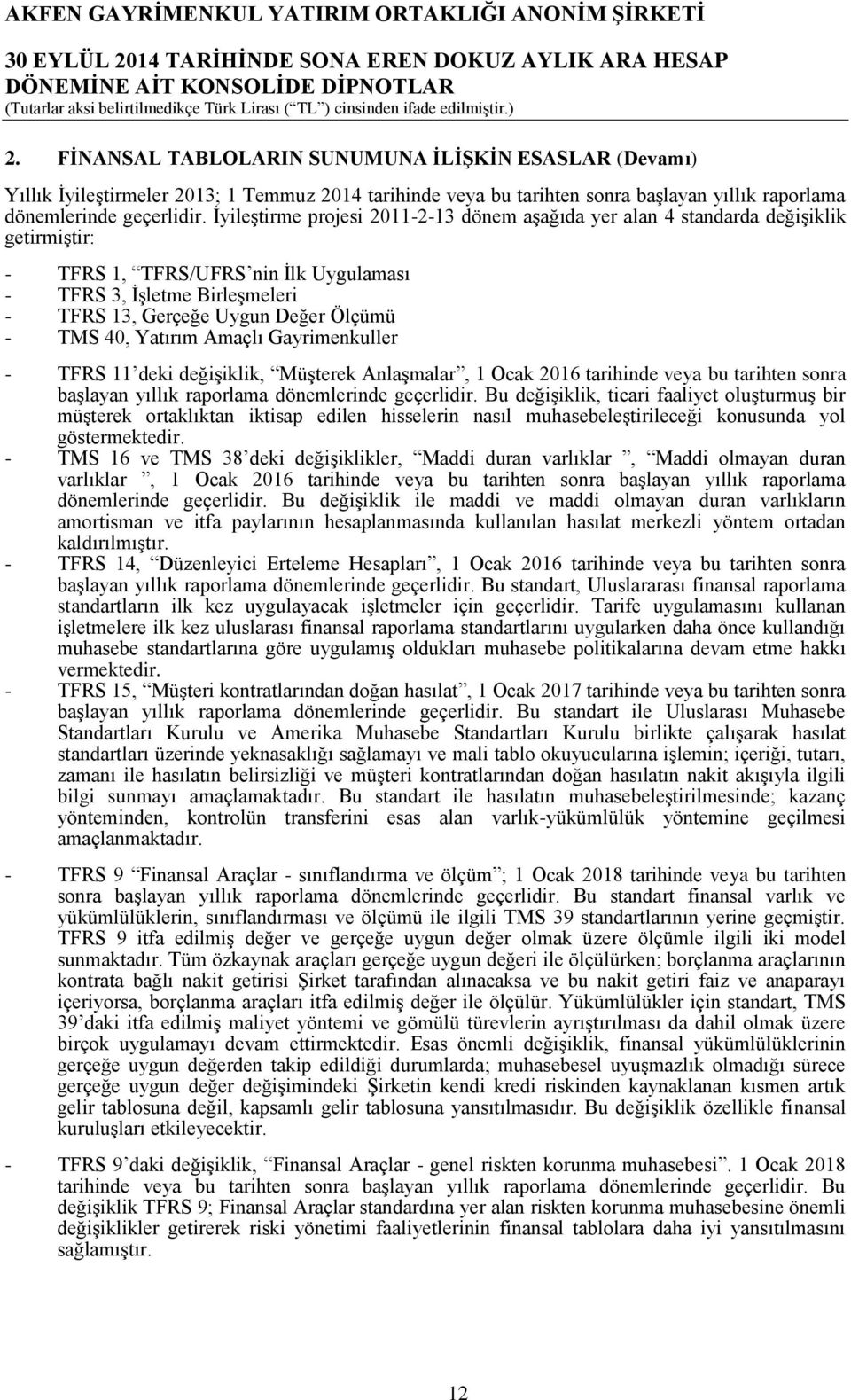 TMS 40, Yatırım Amaçlı Gayrimenkuller - TFRS 11 deki değişiklik, Müşterek Anlaşmalar, 1 Ocak 2016 tarihinde veya bu tarihten sonra başlayan yıllık raporlama dönemlerinde geçerlidir.