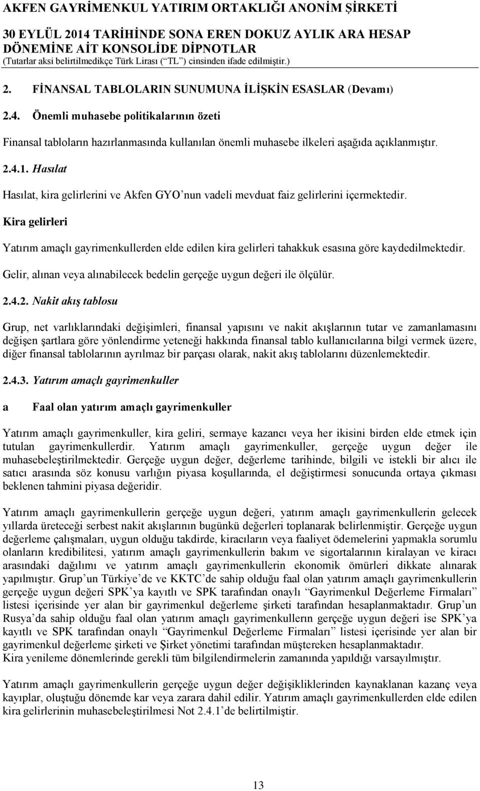 Kira gelirleri Yatırım amaçlı gayrimenkullerden elde edilen kira gelirleri tahakkuk esasına göre kaydedilmektedir. Gelir, alınan veya alınabilecek bedelin gerçeğe uygun değeri ile ölçülür. 2.