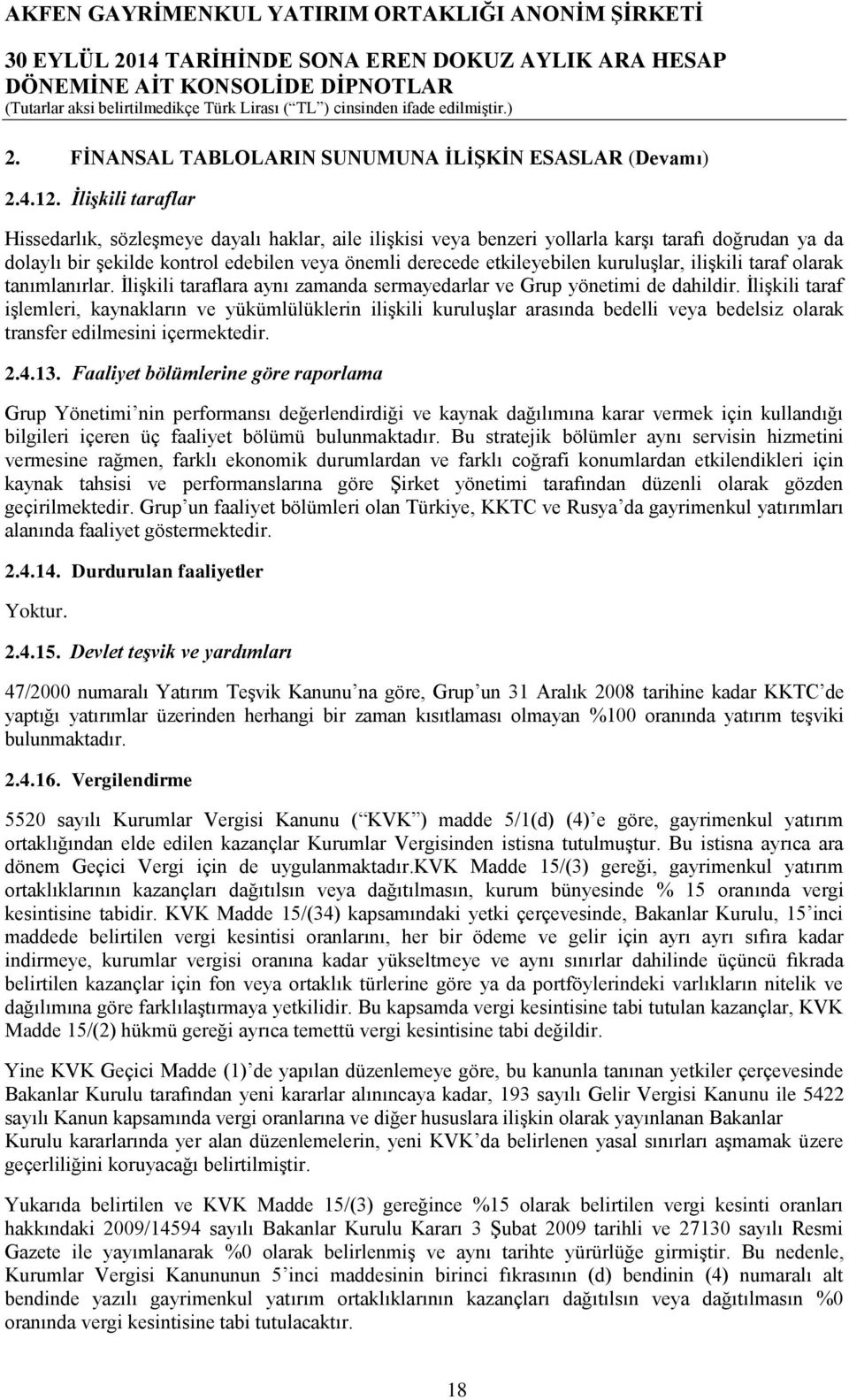 kuruluşlar, ilişkili taraf olarak tanımlanırlar. İlişkili taraflara aynı zamanda sermayedarlar ve Grup yönetimi de dahildir.