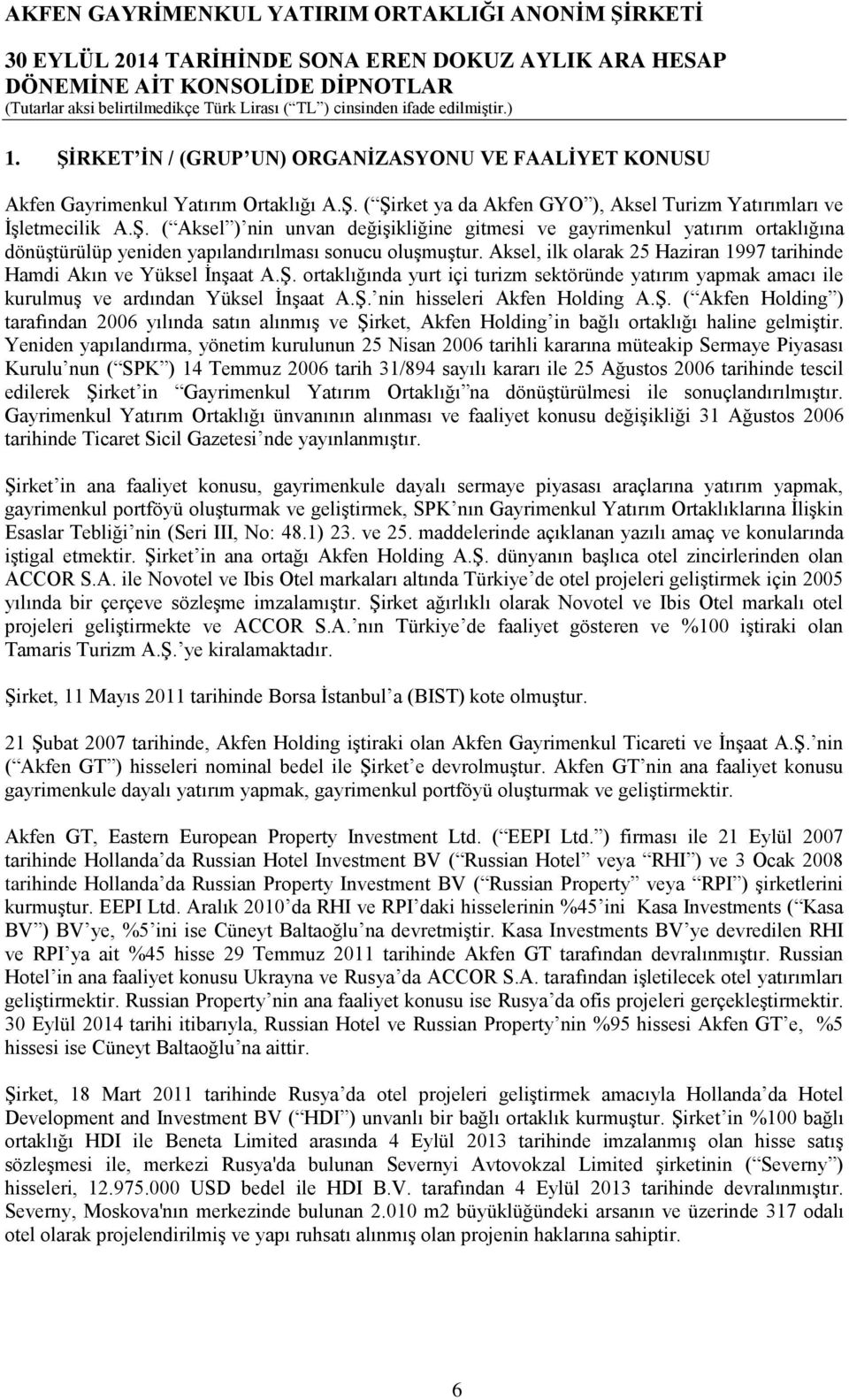 Ş. ( Akfen Holding ) tarafından 2006 yılında satın alınmış ve Şirket, Akfen Holding in bağlı ortaklığı haline gelmiştir.