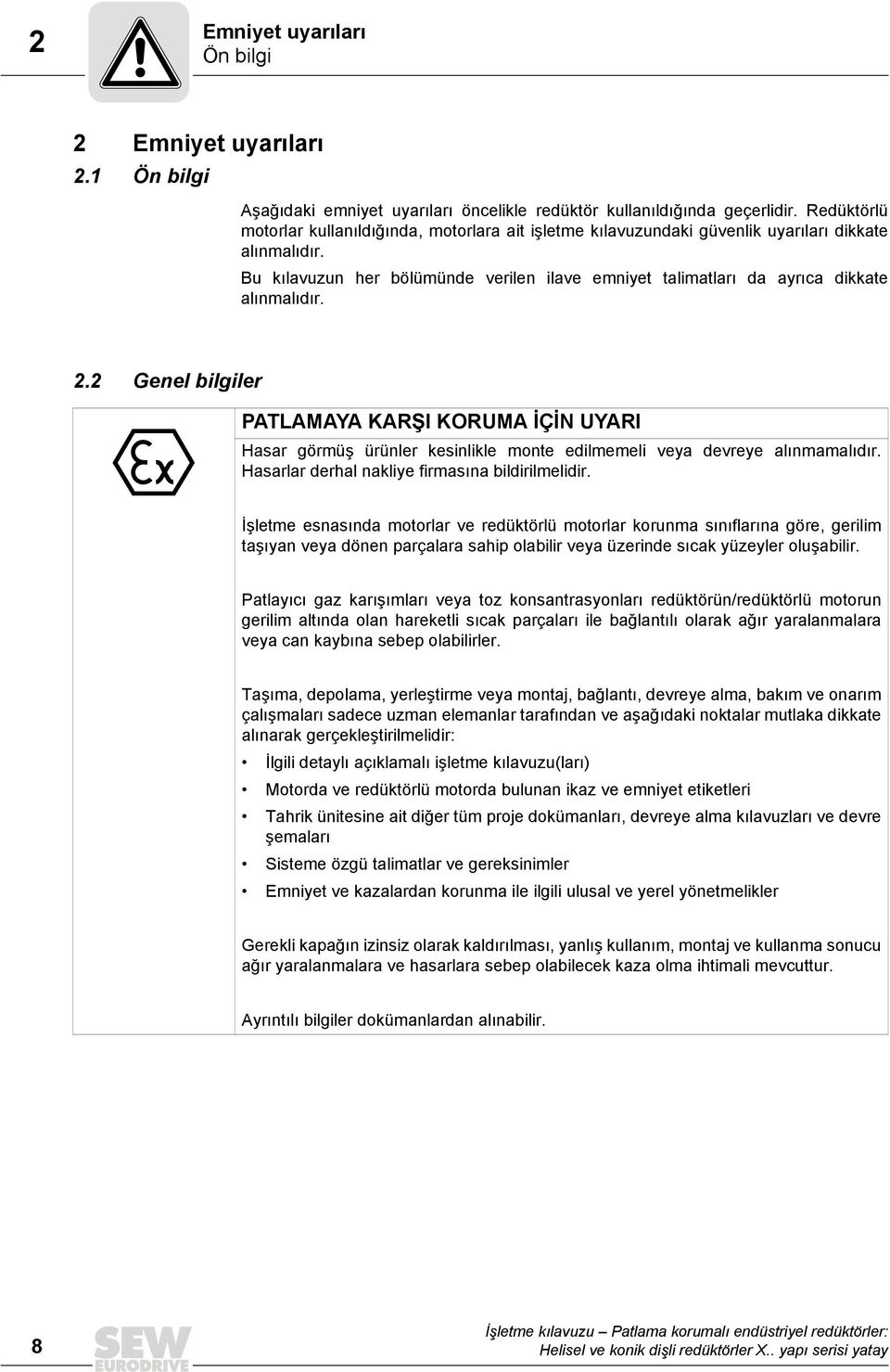 Bu kılavuzun her bölümünde verilen ilave emniyet talimatları da ayrıca dikkate alınmalıdır. 2.