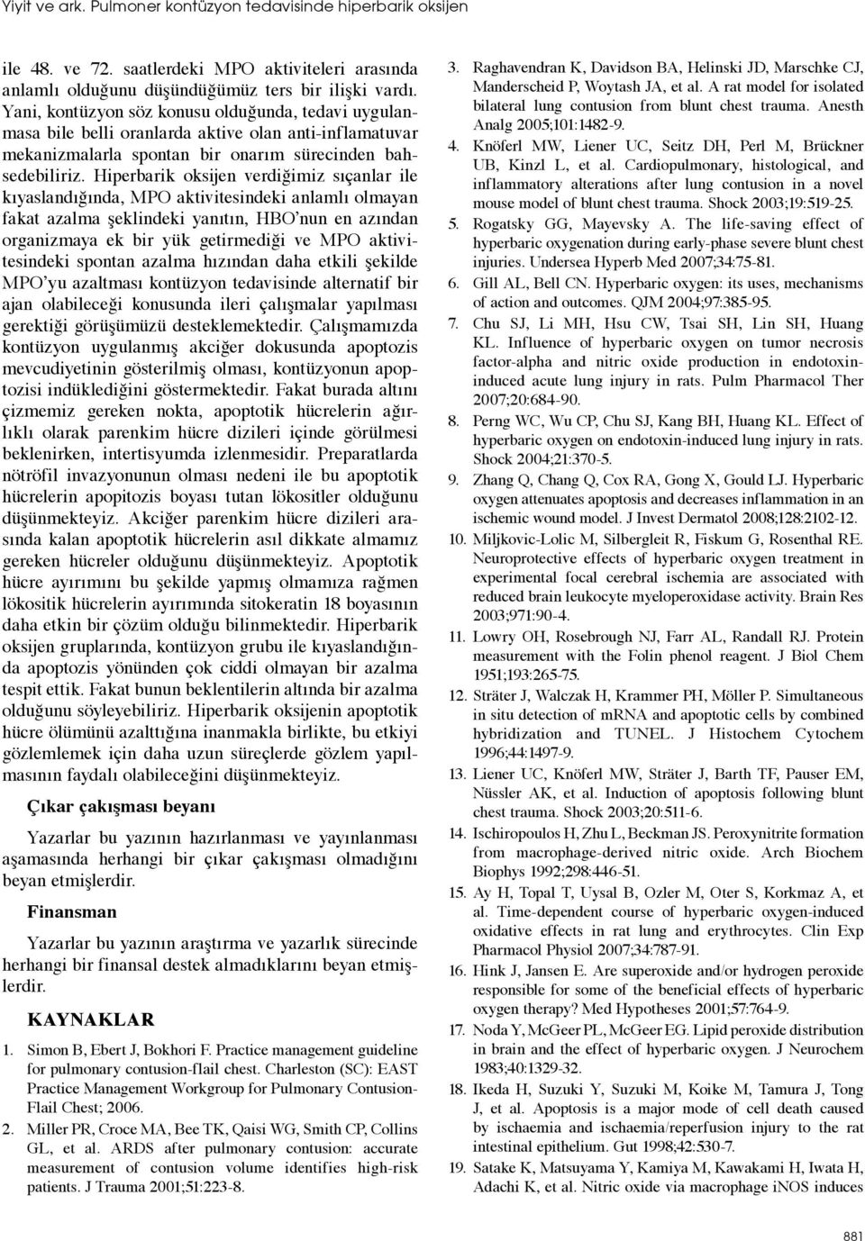 Hiperbarik oksijen verdiğimiz sıçanlar ile kıyaslandığında, MPO aktivitesindeki anlamlı olmayan fakat azalma şeklindeki yanıtın, HBO nun en azından organizmaya ek bir yük getirmediği ve MPO