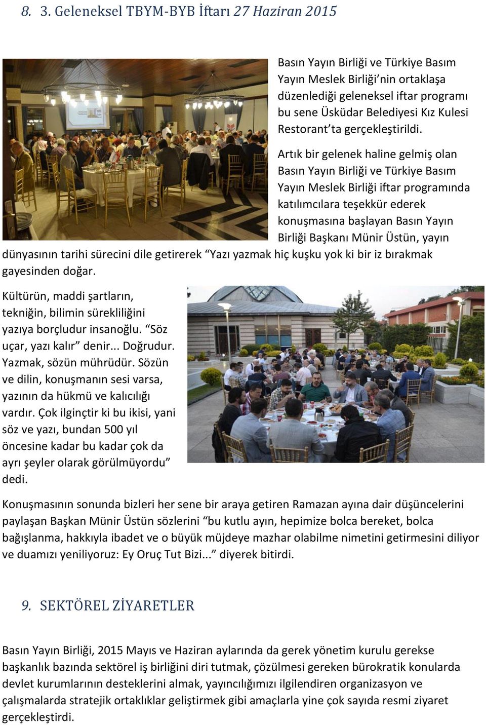 Artık bir gelenek haline gelmiş olan Basın Yayın Birliği ve Türkiye Basım Yayın Meslek Birliği iftar programında katılımcılara teşekkür ederek konuşmasına başlayan Basın Yayın Birliği Başkanı Münir