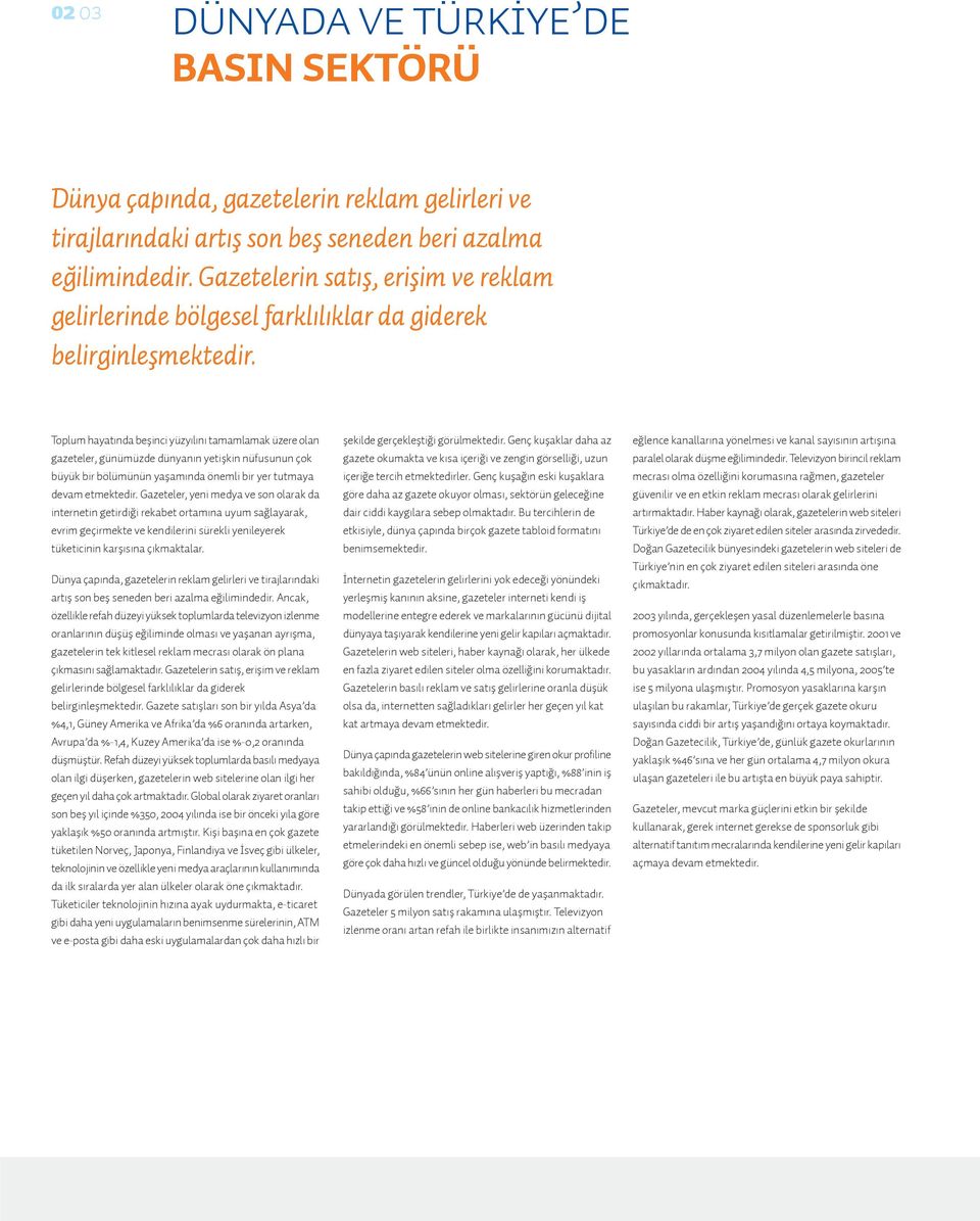 Toplum hayat nda beflinci yüzy l n tamamlamak üzere olan gazeteler, günümüzde dünyan n yetiflkin nüfusunun çok büyük bir bölümünün yaflam nda önemli bir yer tutmaya devam etmektedir.