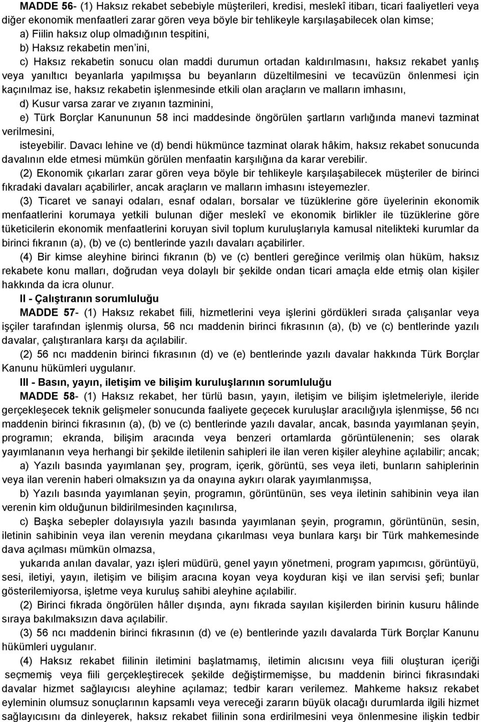 bu beyanların düzeltilmesini ve tecavüzün önlenmesi için kaçınılmaz ise, haksız rekabetin işlenmesinde etkili olan araçların ve malların imhasını, d) Kusur varsa zarar ve zıyanın tazminini, e) Türk