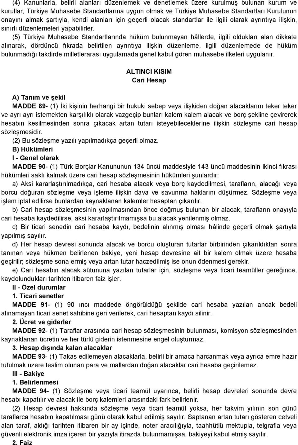 (5) Türkiye Muhasebe Standartlarında hüküm bulunmayan hâllerde, ilgili oldukları alan dikkate alınarak, dördüncü fıkrada belirtilen ayrıntıya ilişkin düzenleme, ilgili düzenlemede de hüküm