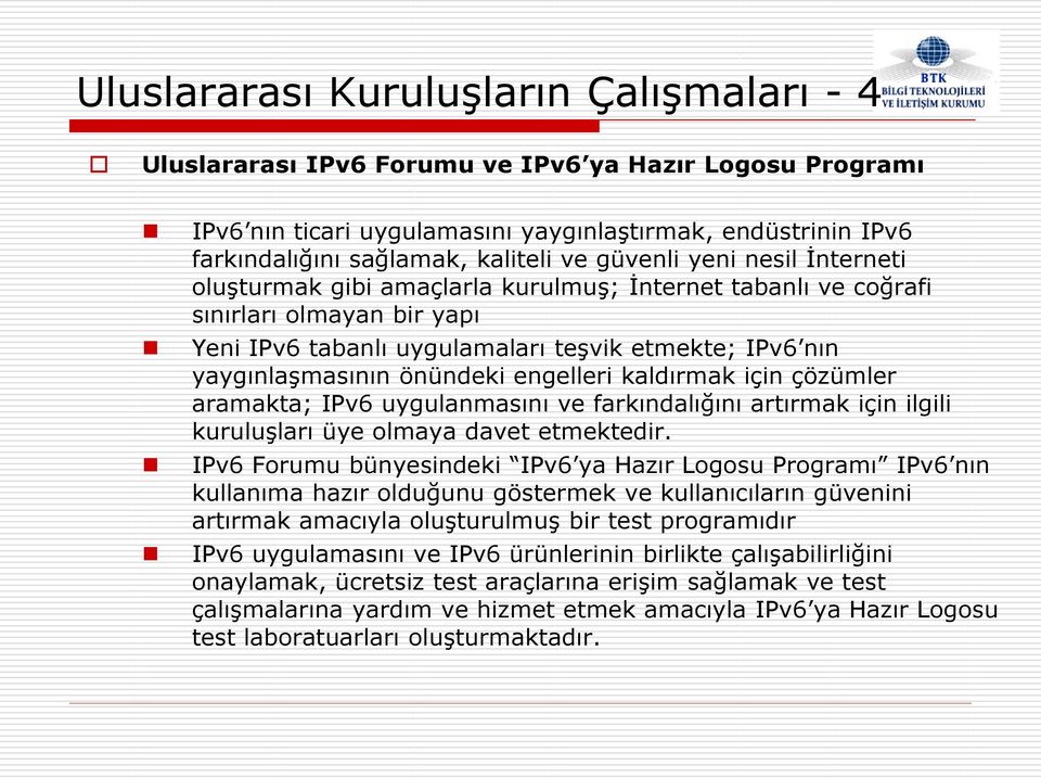 önündeki engelleri kaldırmak için çözümler aramakta; IPv6 uygulanmasını ve farkındalığını artırmak için ilgili kuruluşları üye olmaya davet etmektedir.