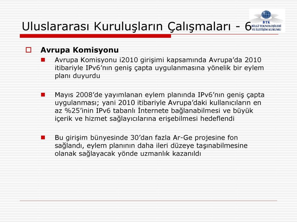 Avrupa daki kullanıcıların en az %25 inin IPv6 tabanlı İnternete bağlanabilmesi ve büyük içerik ve hizmet sağlayıcılarına erişebilmesi hedeflendi