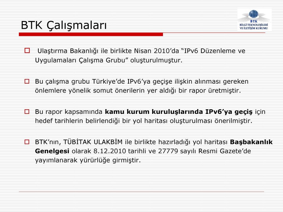 Bu rapor kapsamında kamu kurum kuruluşlarında IPv6 ya geçiş için hedef tarihlerin belirlendiği bir yol haritası oluşturulması önerilmiştir.