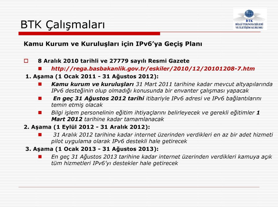 Ağustos 2012 tarihi itibariyle IPv6 adresi ve IPv6 bağlantılarını temin etmiş olacak Bilgi işlem personelinin eğitim ihtiyaçlarını belirleyecek ve gerekli eğitimler 1 Mart 2012 tarihine kadar