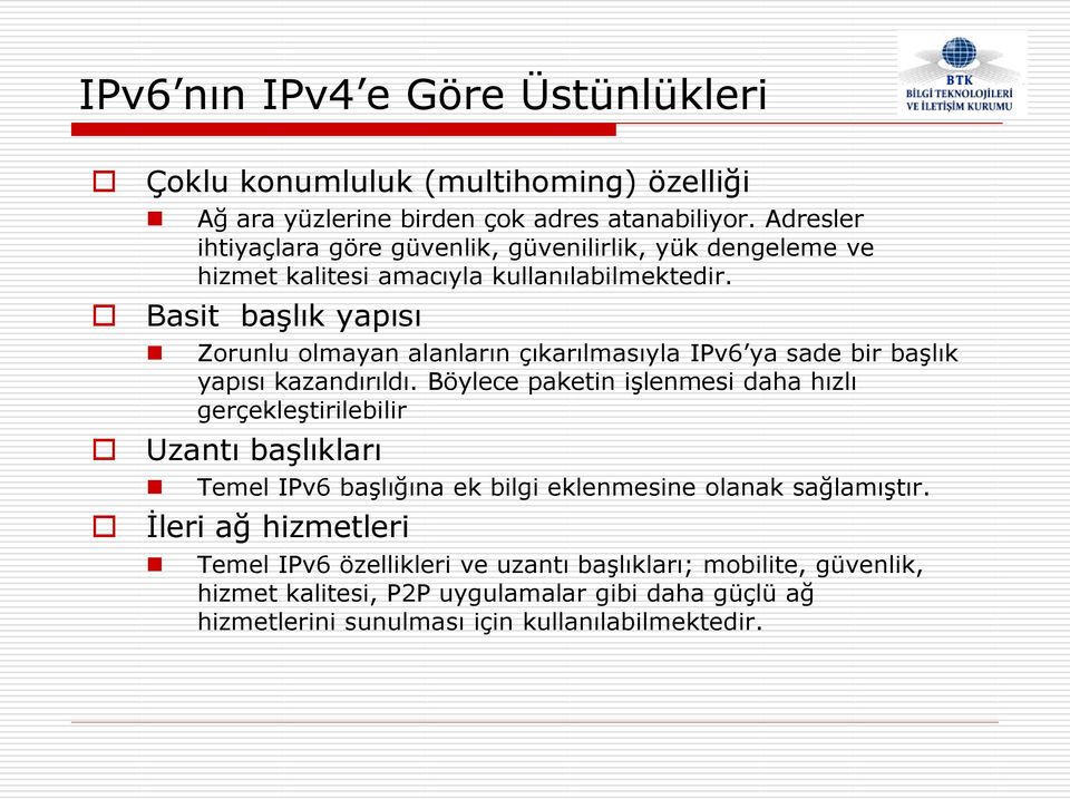 Basit başlık yapısı Zorunlu olmayan alanların çıkarılmasıyla IPv6 ya sade bir başlık yapısı kazandırıldı.