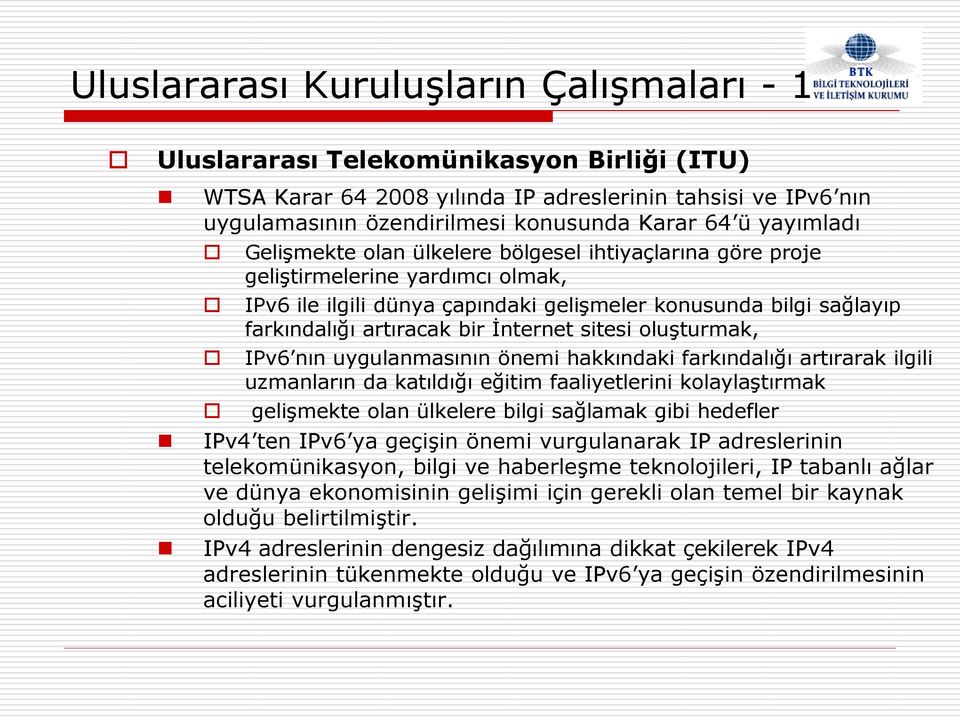 İnternet sitesi oluşturmak, IPv6 nın uygulanmasının önemi hakkındaki farkındalığı artırarak ilgili uzmanların da katıldığı eğitim faaliyetlerini kolaylaştırmak gelişmekte olan ülkelere bilgi sağlamak