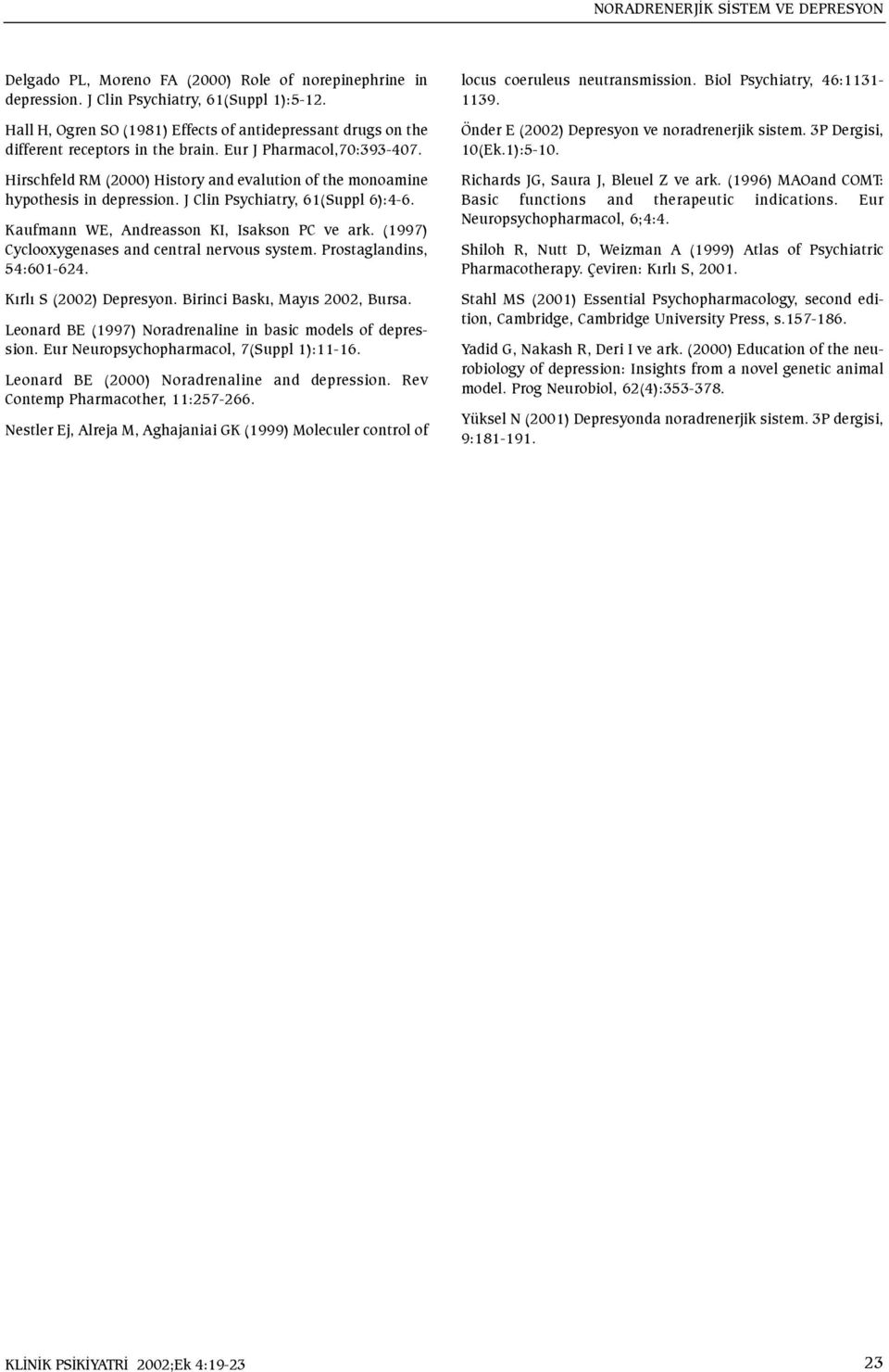 Hirschfeld RM (2000) History and evalution of the monoamine hypothesis in depression. J Clin Psychiatry, 61(Suppl 6):4-6. Kaufmann WE, Andreasson KI, Isakson PC ve ark.