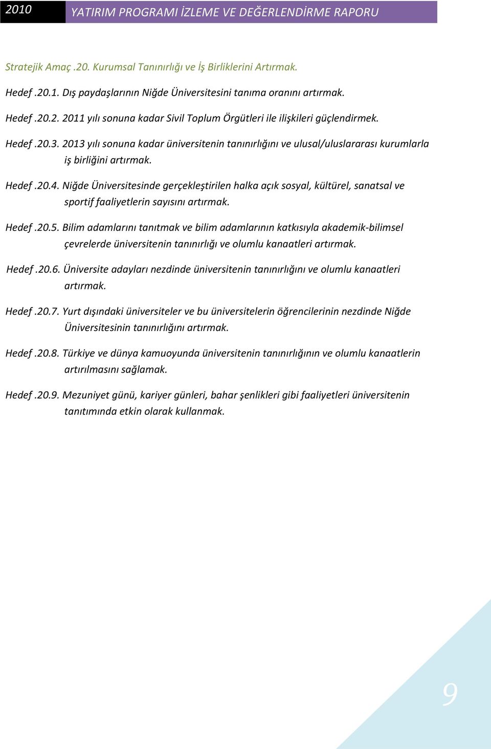 2013 yılı sonuna kadar üniversitenin tanınırlığını ve ulusal/uluslararası kurumlarla iş birliğini artırmak. Hedef.20.4.