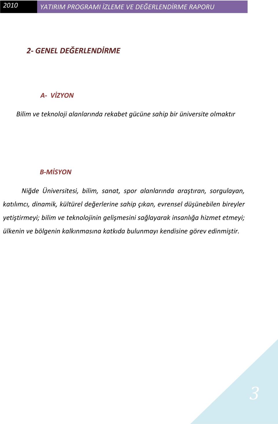 katılımcı, dinamik, kültürel değerlerine sahip çıkan, evrensel düşünebilen bireyler yetiştirmeyi; bilim ve teknolojinin