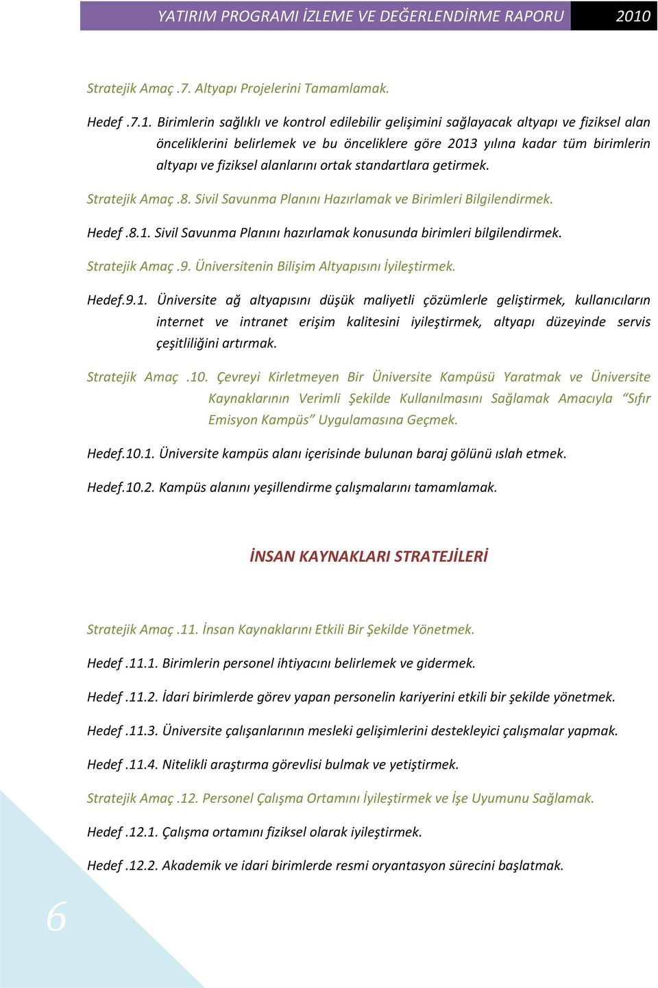 Birimlerin sağlıklı ve kontrol edilebilir gelişimini sağlayacak altyapı ve fiziksel alan önceliklerini belirlemek ve bu önceliklere göre 2013 yılına kadar tüm birimlerin altyapı ve fiziksel