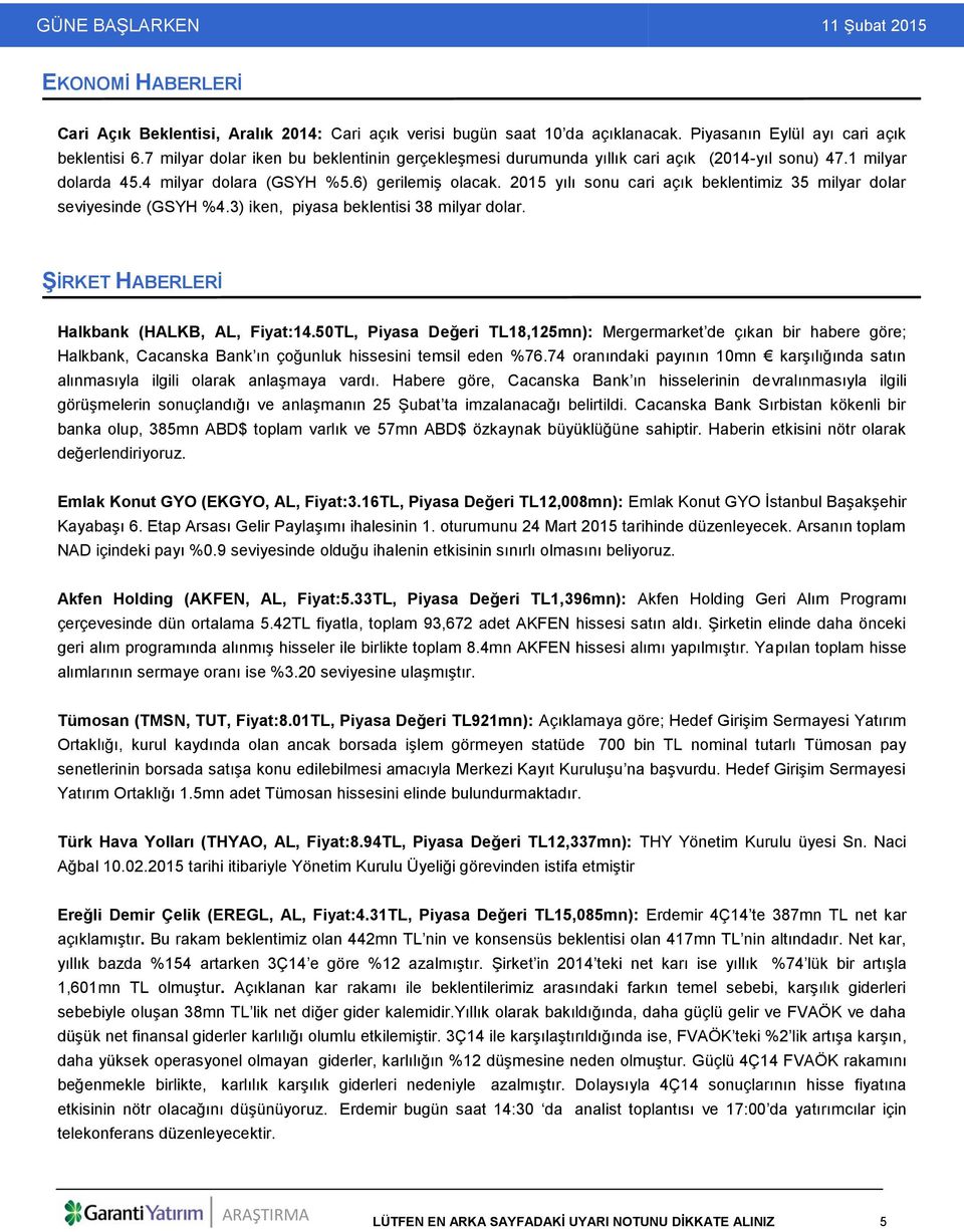 2015 yılı sonu cari açık beklentimiz 35 milyar dolar seviyesinde (GSYH %4.3) iken, piyasa beklentisi 38 milyar dolar. ŞİRKET HABERLERİ Halkbank (HALKB, AL, Fiyat:14.