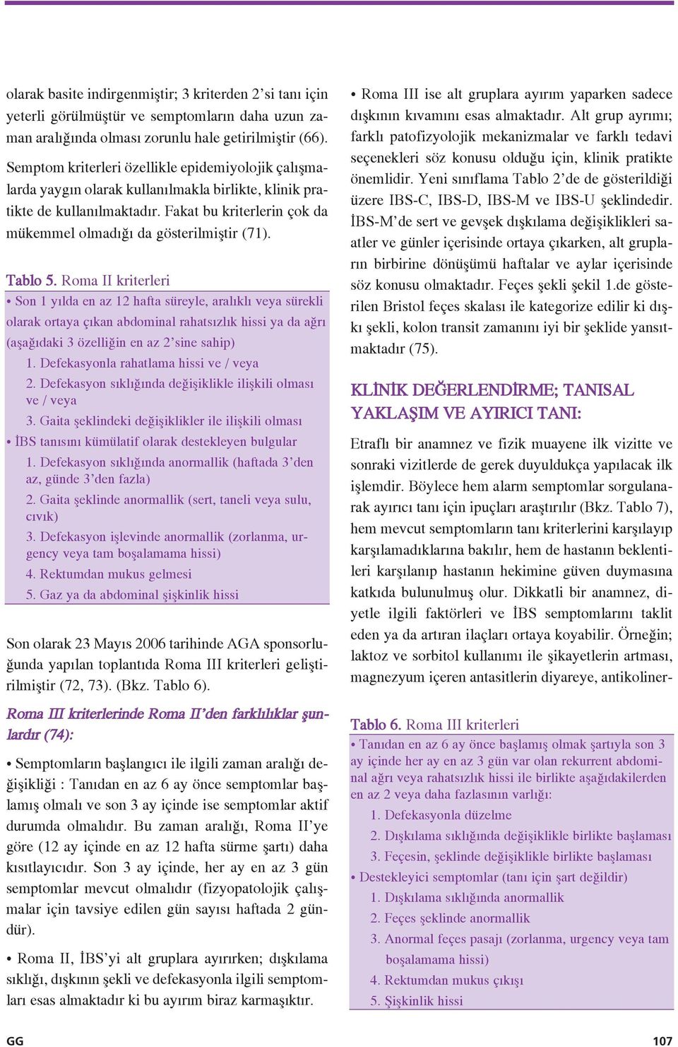 Tablo 5. Roma II kriterleri Son 1 y lda en az 12 hafta süreyle, aral kl veya sürekli olarak ortaya ç kan abdominal rahats zl k hissi ya da a r (afla daki 3 özelli in en az 2 sine sahip) 1.