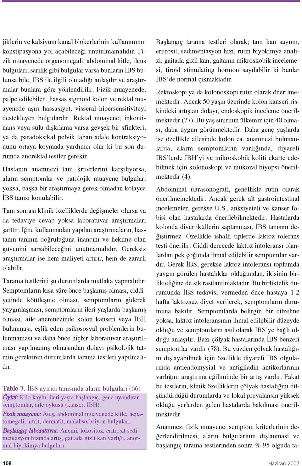 Fizik muayenede, palpe edilebilen, hassas sigmoid kolon ve rektal muayenede afl r hassasiyet, visseral hipersensitiviteyi destekleyen bulgulard r.