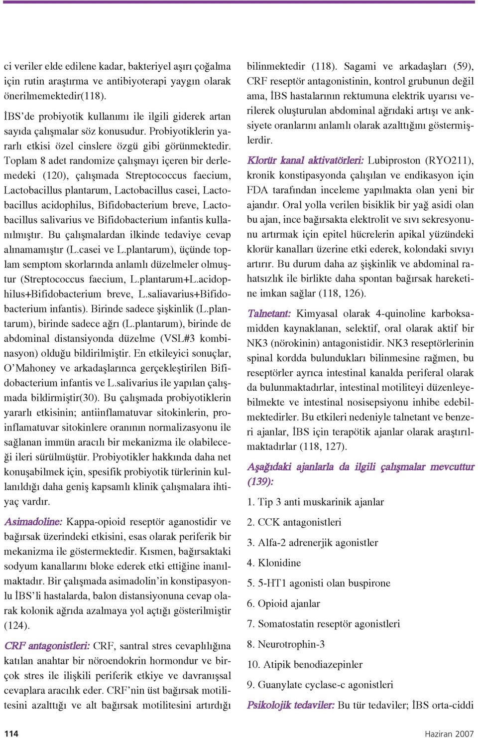 Toplam 8 adet randomize çal flmay içeren bir derlemedeki (120), çal flmada Streptococcus faecium, Lactobacillus plantarum, Lactobacillus casei, Lactobacillus acidophilus, Bifidobacterium breve,