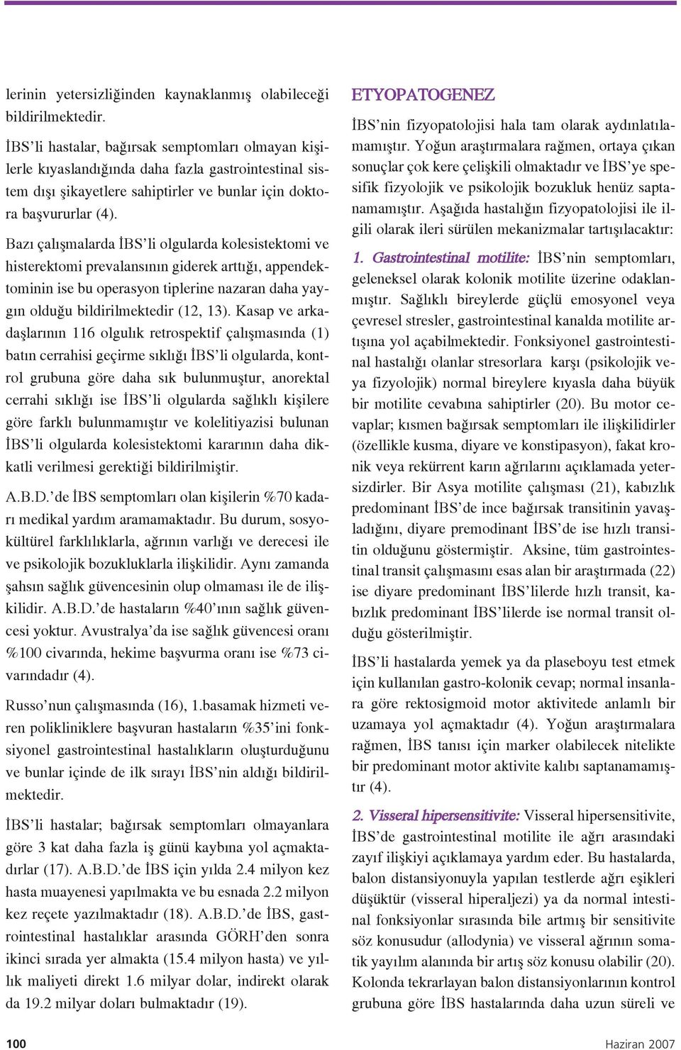 Baz çal flmalarda BS li olgularda kolesistektomi ve histerektomi prevalans n n giderek artt, appendektominin ise bu operasyon tiplerine nazaran daha yayg n oldu u bildirilmektedir (12, 13).