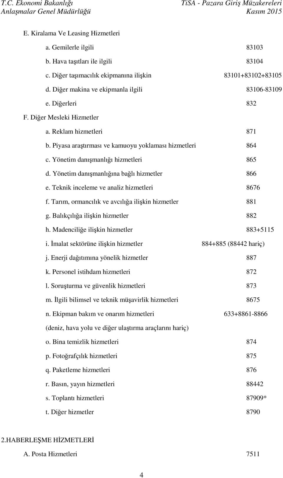 Yönetim danışmanlığı hizmetleri 865 d. Yönetim danışmanlığına bağlı hizmetler 866 e. Teknik inceleme ve analiz hizmetleri 8676 f. Tarım, ormancılık ve avcılığa ilişkin hizmetler 881 g.