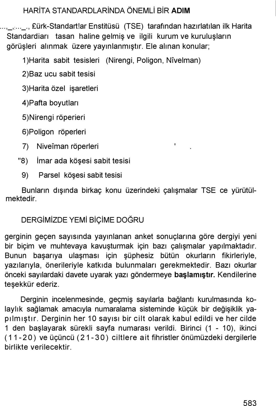 Ele alınan konular; 1)Harita sabit tesisleri (Nirengi, Poligon, Nîvelman) 2)Baz ucu sabit tesisi 3)Harita özel işaretleri 4)Pafta boyutları 5)Nirengi röperieri 6)Poligon röperleri 7) Niveîman