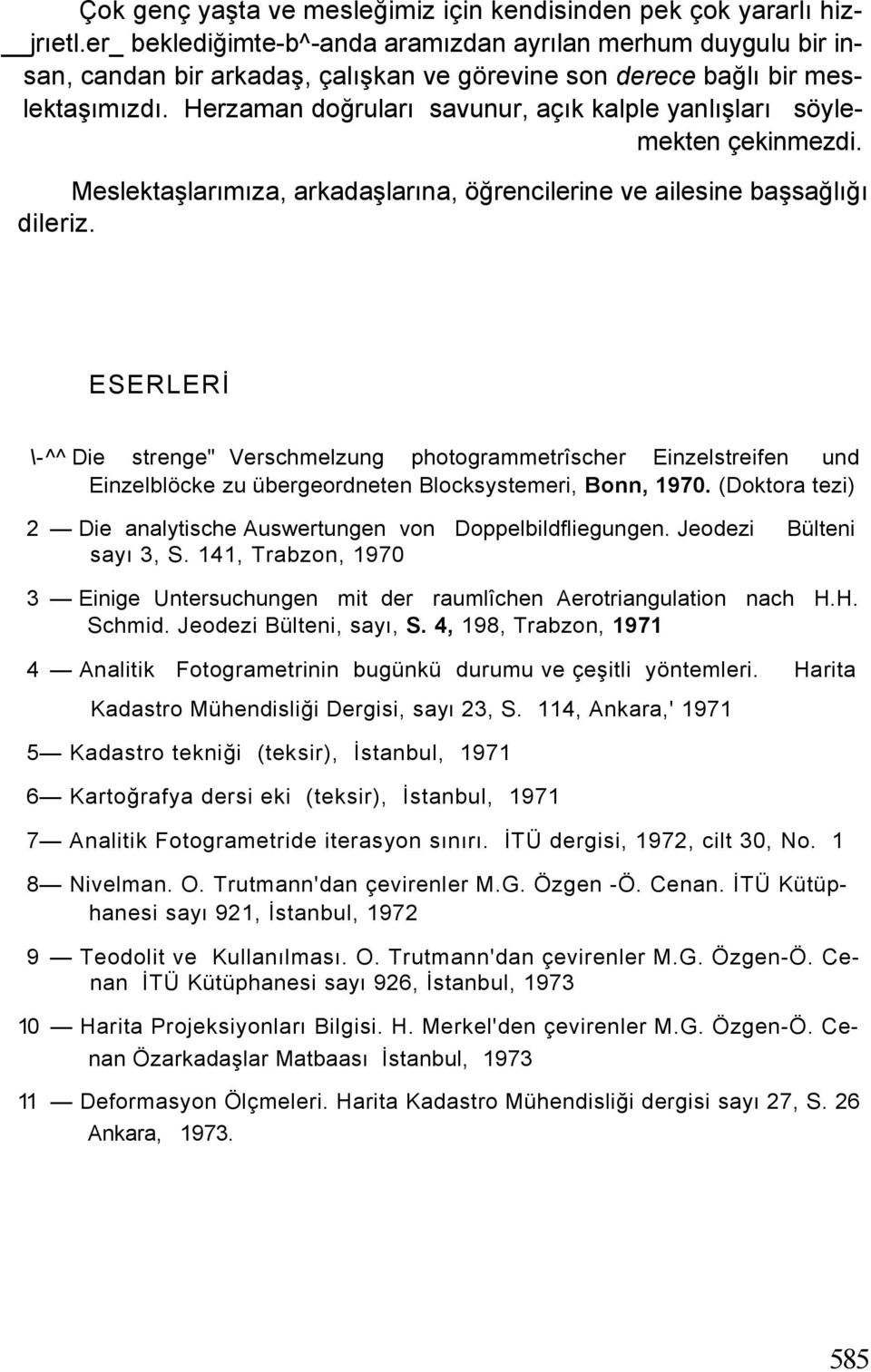 Herzaman doğruları savunur, açık kalple yanlışları söylemekten çekinmezdi. Meslektaşlarımıza, arkadaşlarına, öğrencilerine ve ailesine başsağlığı dileriz.