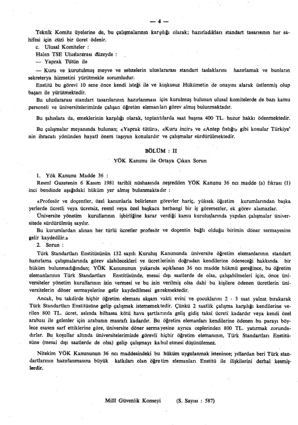 Ulusal Komiteler : Halen TSE Uluslararası düzeyde : Yaprak Tütün ile Kuru ve kurutulmuş meyve ve sebzelerin uluslararası standart taslaklarını hazırlamak ve bunların sekreterya hizmetini yürütmekle