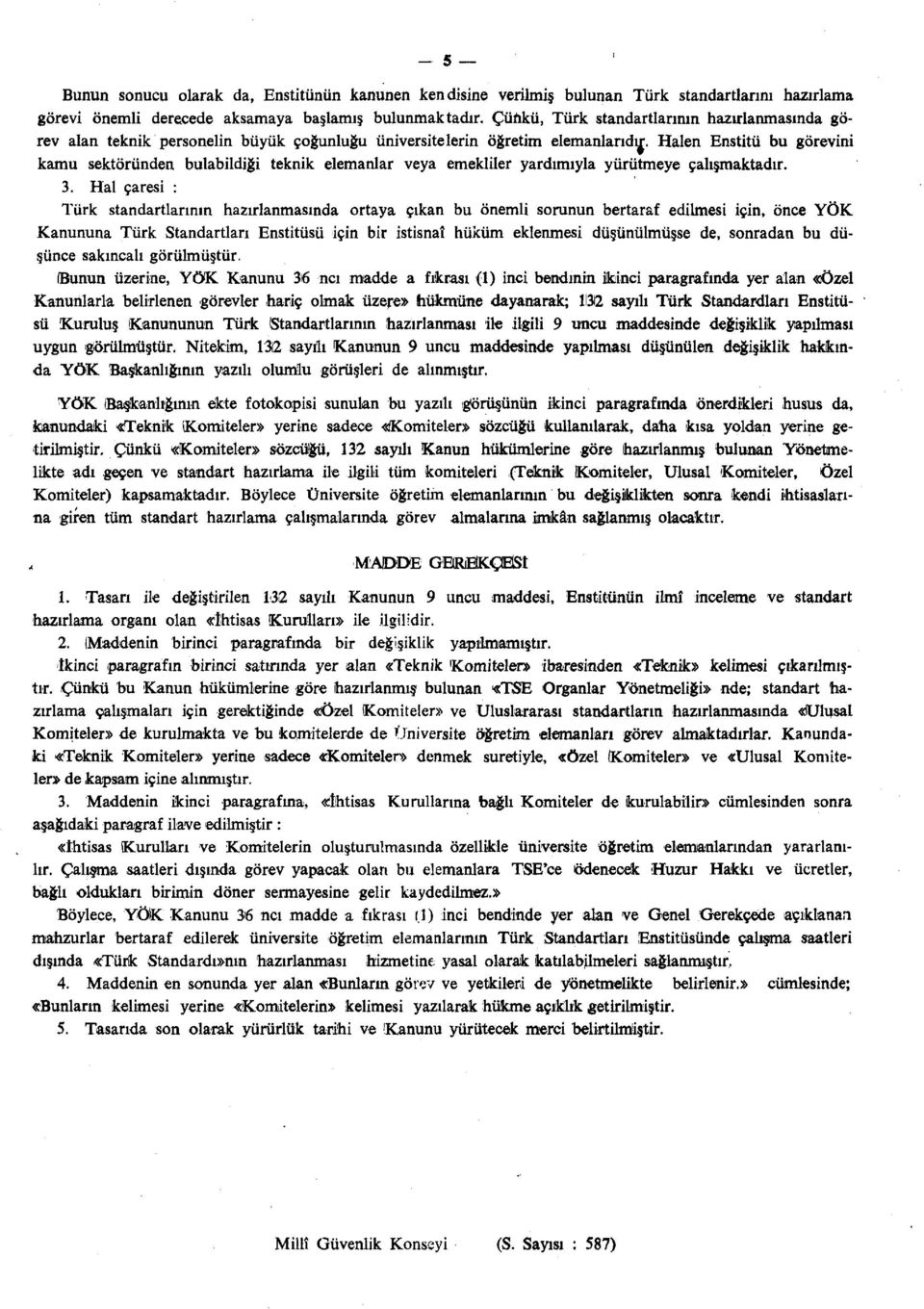 Halen Enstitü bu görevini kamu sektöründen bulabildiği teknik elemanlar veya emekliler yardımıyla yürütmeye çalışmaktadır. 3.