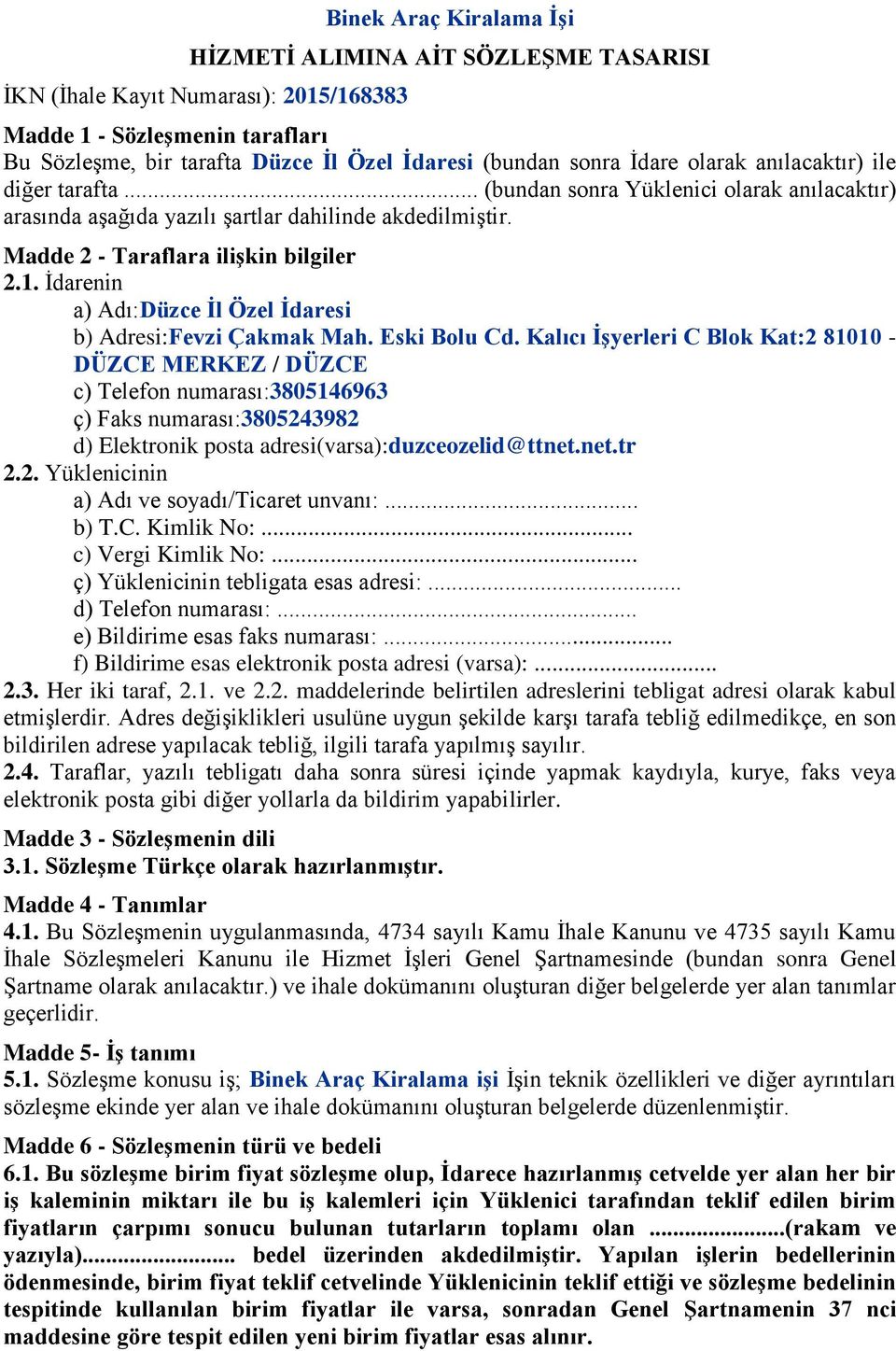 İdarenin a) Adı:Düzce İl Özel İdaresi b) Adresi:Fevzi Çakmak Mah. Eski Bolu Cd.