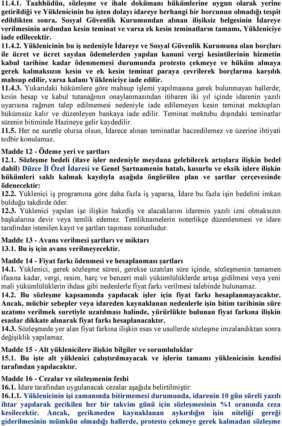 Yüklenicinin bu iş nedeniyle İdareye ve Sosyal Güvenlik Kurumuna olan borçları ile ücret ve ücret sayılan ödemelerden yapılan kanuni vergi kesintilerinin hizmetin kabul tarihine kadar ödenmemesi