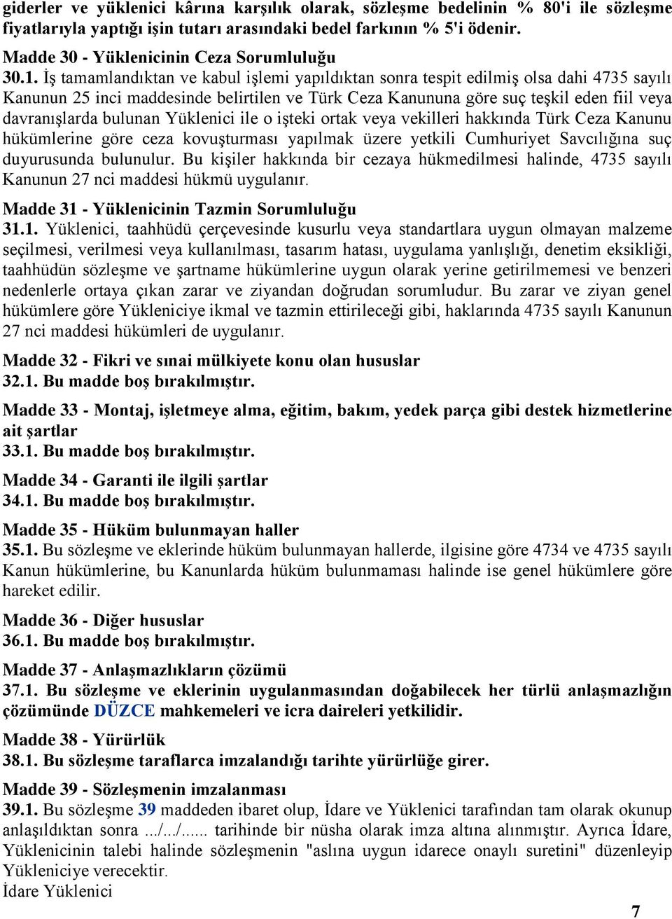 İş tamamlandıktan ve kabul işlemi yapıldıktan sonra tespit edilmiş olsa dahi 4735 sayılı Kanunun 25 inci maddesinde belirtilen ve Türk Ceza Kanununa göre suç teşkil eden fiil veya davranışlarda