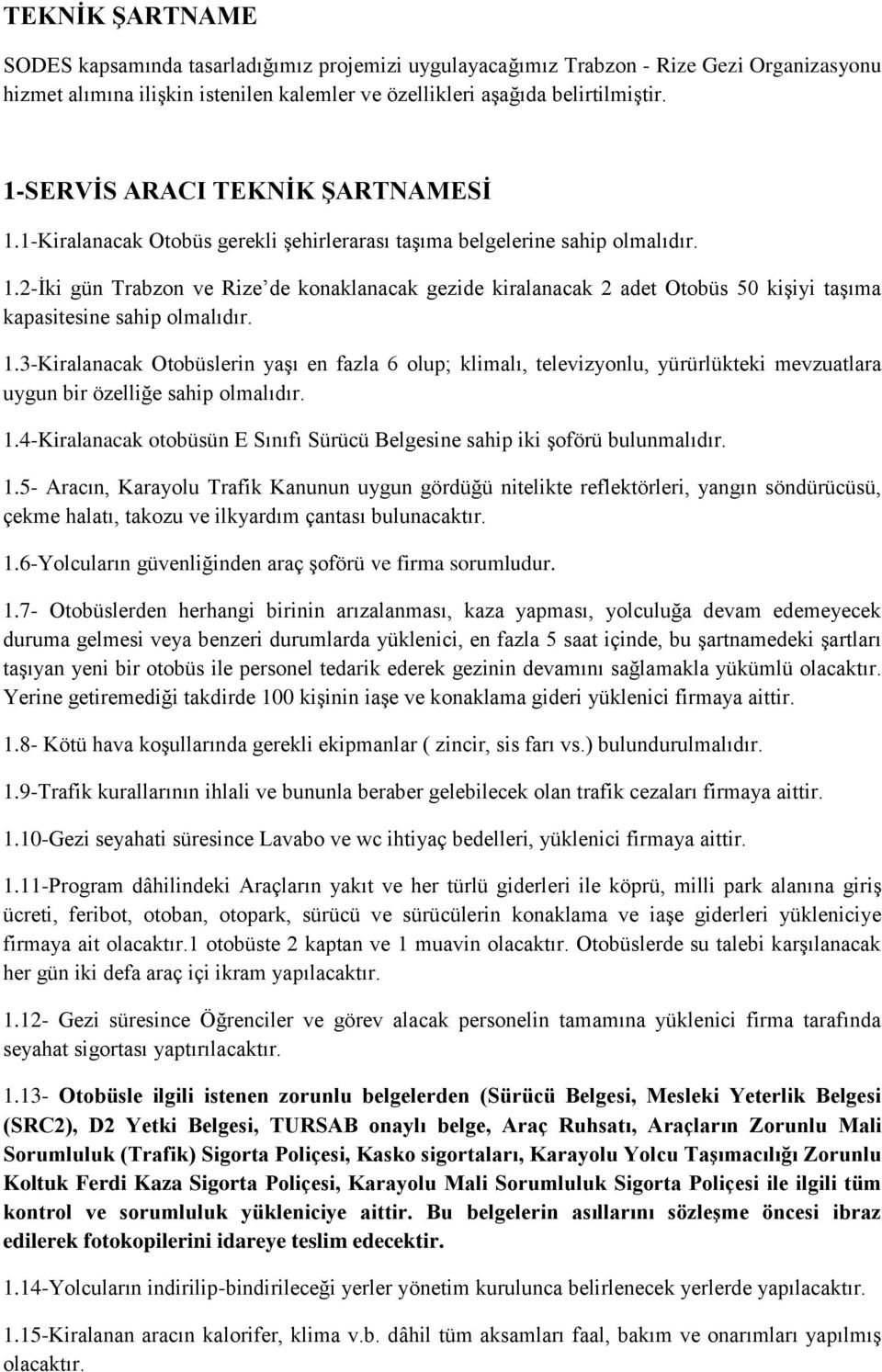 1.3-Kiralanacak Otobüslerin yaşı en fazla 6 olup; klimalı, televizyonlu, yürürlükteki mevzuatlara uygun bir özelliğe sahip olmalıdır. 1.