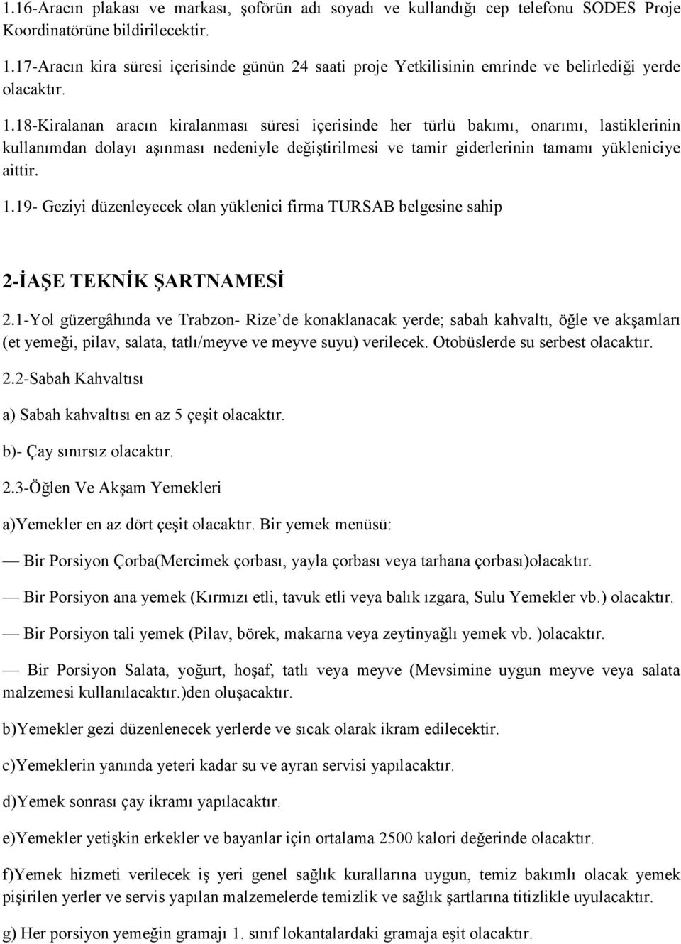 18-Kiralanan aracın kiralanması süresi içerisinde her türlü bakımı, onarımı, lastiklerinin kullanımdan dolayı aşınması nedeniyle değiştirilmesi ve tamir giderlerinin tamamı yükleniciye aittir. 1.