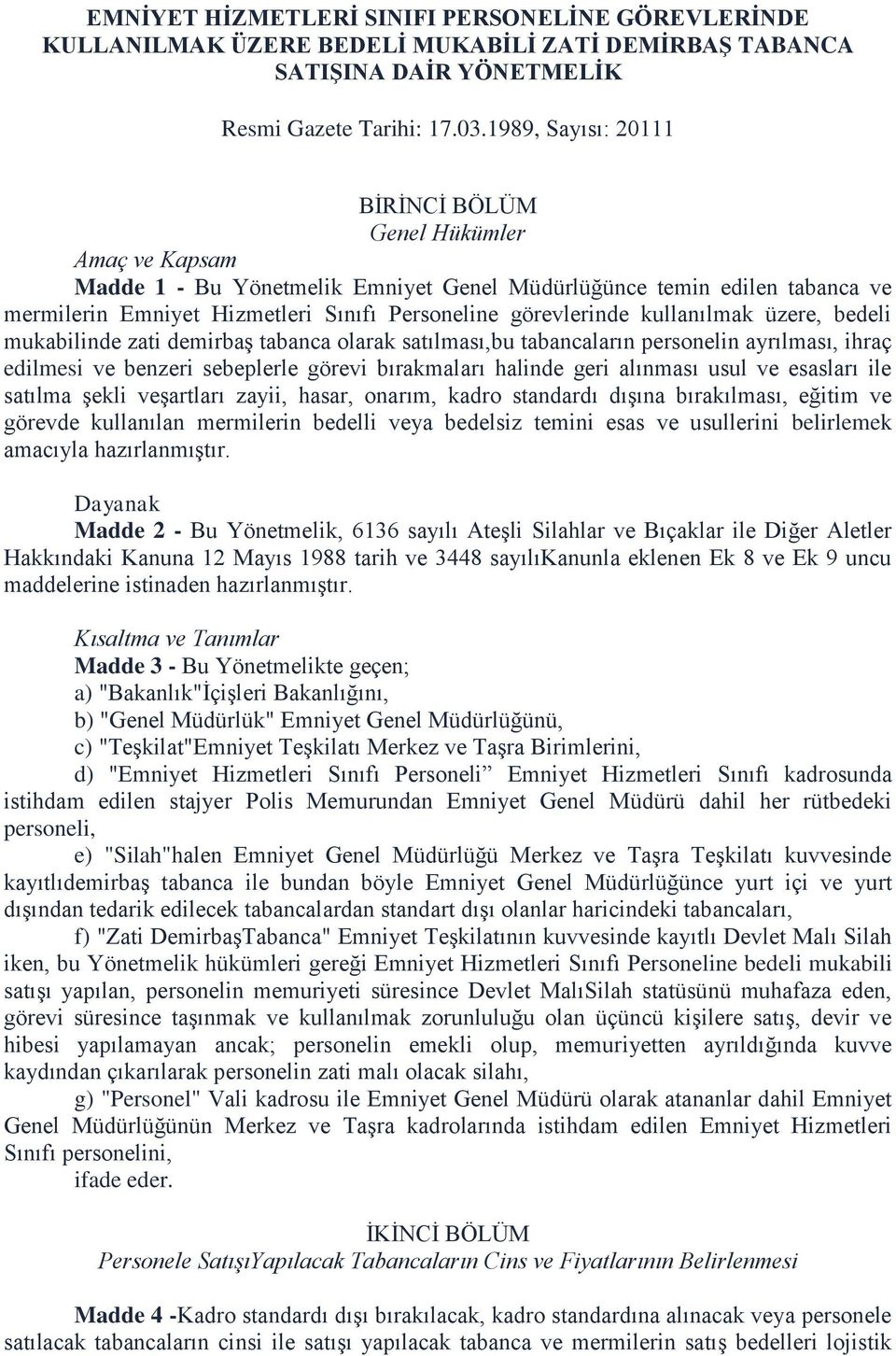 görevlerinde kullanılmak üzere, bedeli mukabilinde zati demirbaş tabanca olarak satılması,bu tabancaların personelin ayrılması, ihraç edilmesi ve benzeri sebeplerle görevi bırakmaları halinde geri