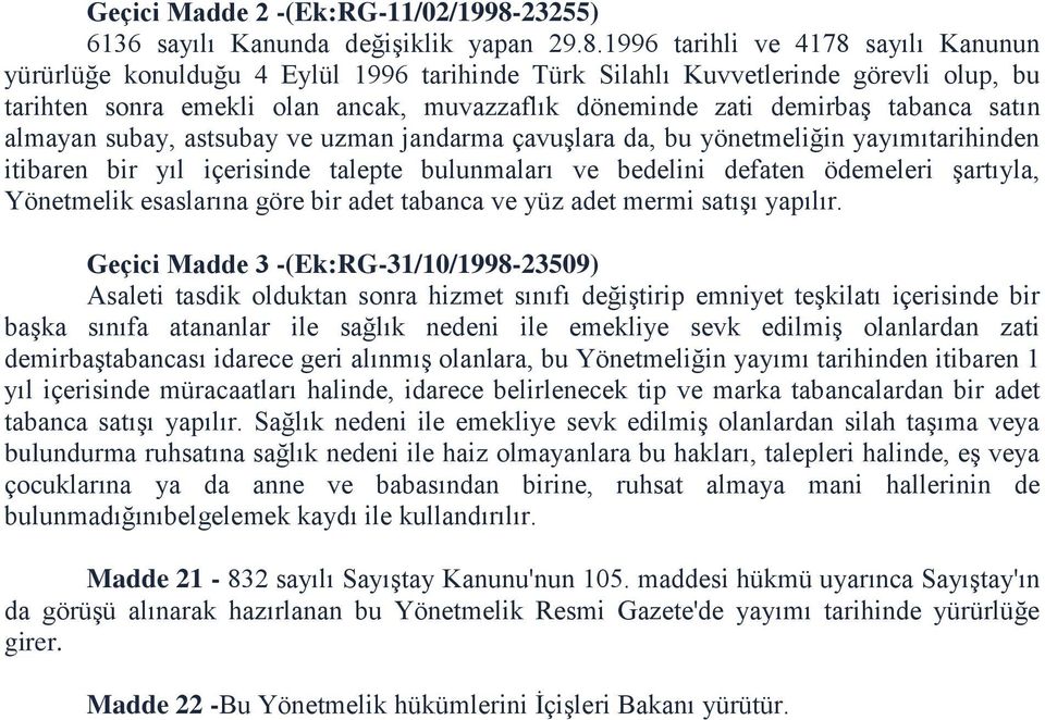 1996 tarihli ve 4178 sayılı Kanunun yürürlüğe konulduğu 4 Eylül 1996 tarihinde Türk Silahlı Kuvvetlerinde görevli olup, bu tarihten sonra emekli olan ancak, muvazzaflık döneminde zati demirbaş