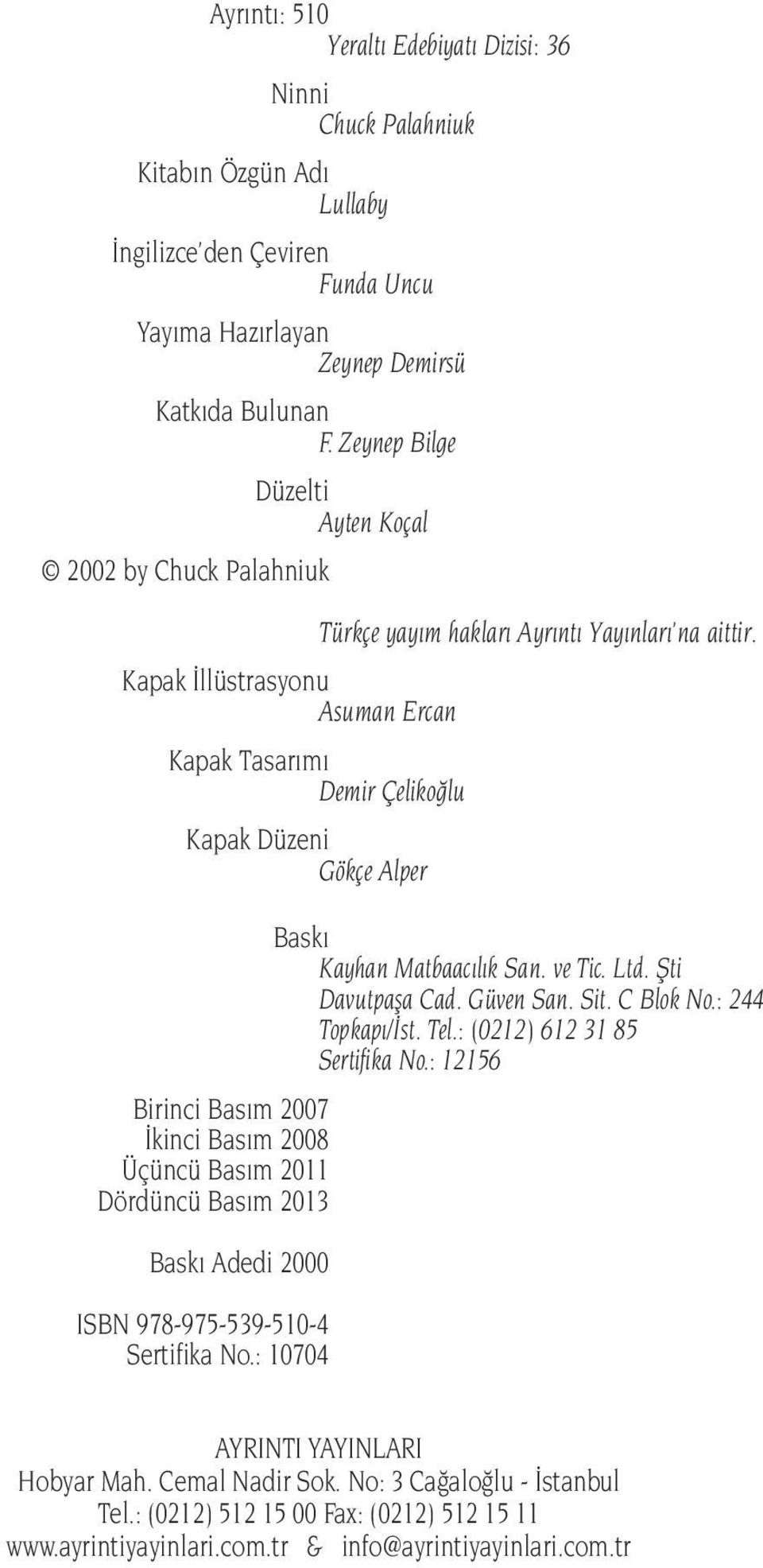 Kapak llüstrasyonu Asuman Ercan Kapak Tasarımı Demir Çelikoğlu Kapak Düzeni Gökçe Alper Birinci Bas m 2007 İkinci Bas m 2008 Üçüncü Bas m 2011 Dördüncü Bas m 2013 Bask Adedi 2000 ISBN