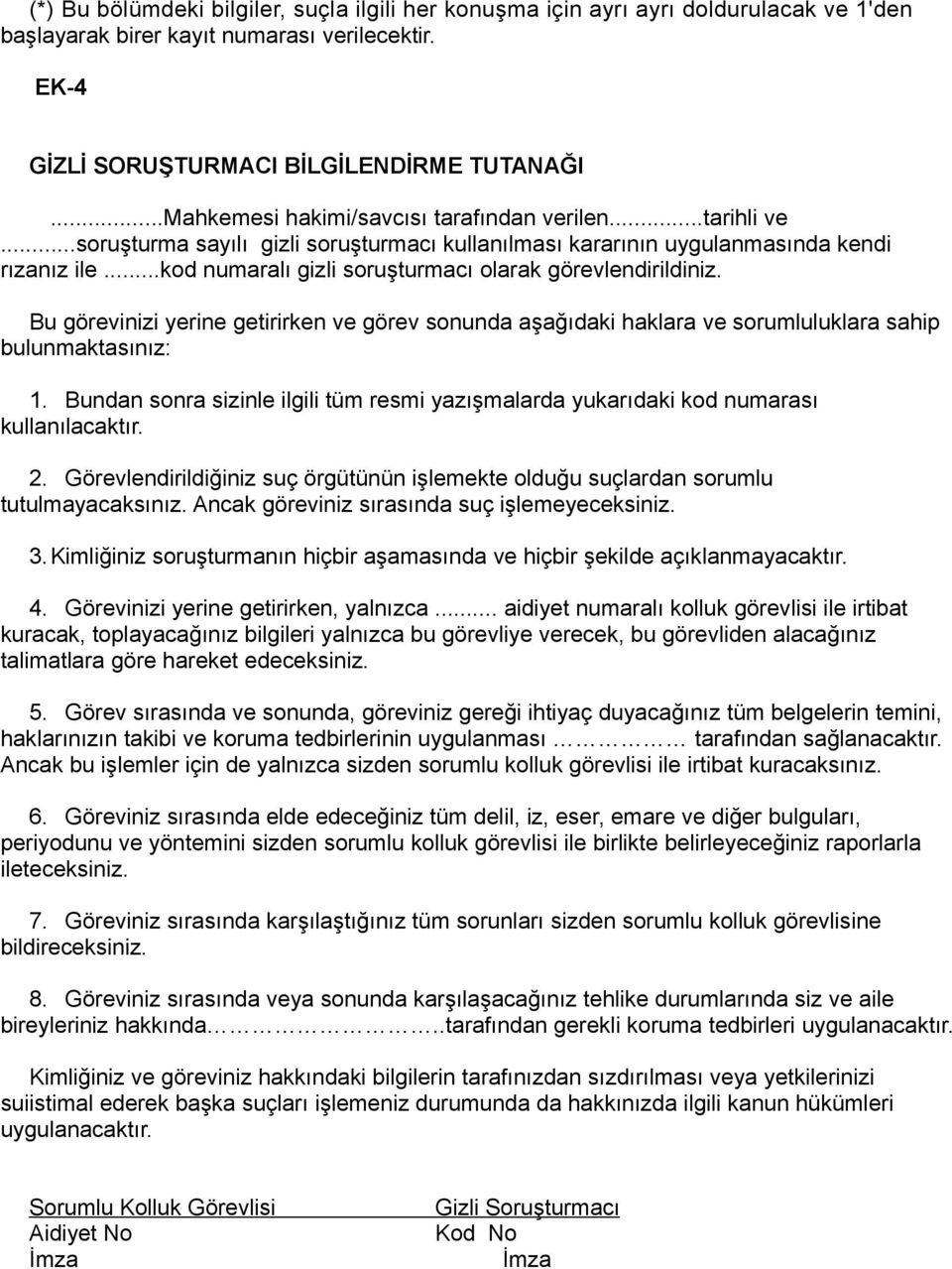 ..kod numaralı gizli soruşturmacı olarak görevlendirildiniz. Bu görevinizi yerine getirirken ve görev sonunda aşağıdaki haklara ve sorumluluklara sahip bulunmaktasınız: 1.